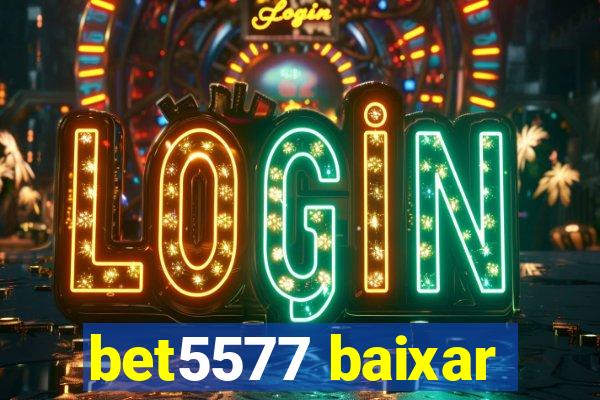 bet5577 baixar